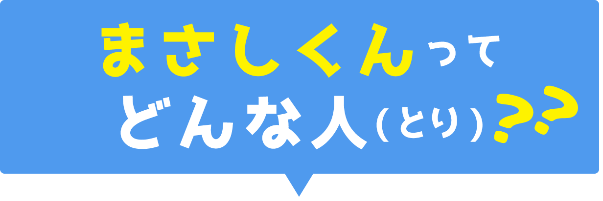 まさしくんってどんな人？